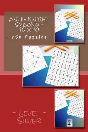 Anti - Knight Sudoku - 10 X 10 - 250 Puzzles - Level - Silver de Pitenko, Andrii