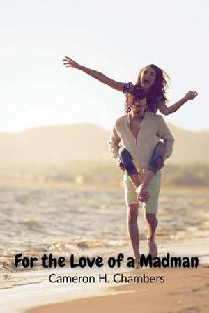 For the Love of a Madman de Cameron H. Chambers