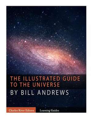 The Illustrated Guide to the Universe de Charles River Editors