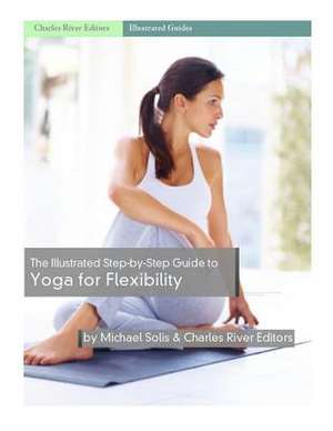 The Illustrated Step-By-Step Guide to Yoga for Flexibility de Charles River Editors