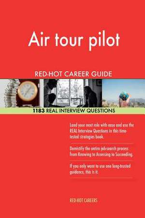 Air Tour Pilot Red-Hot Career Guide; 1183 Real Interview Questions de Careers, Red-Hot