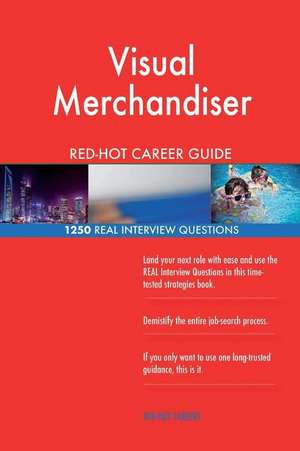 Visual Merchandiser Red-Hot Career Guide; 1250 Real Interview Questions de Careers, Red-Hot