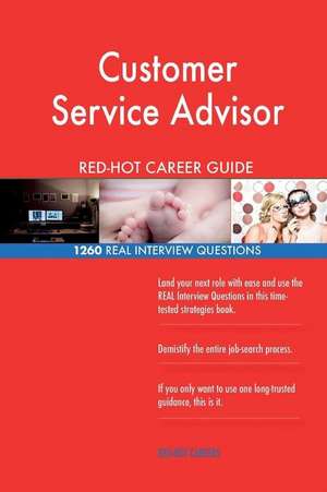 Customer Service Advisor Red-Hot Career Guide; 1260 Real Interview Questions de Careers, Red-Hot