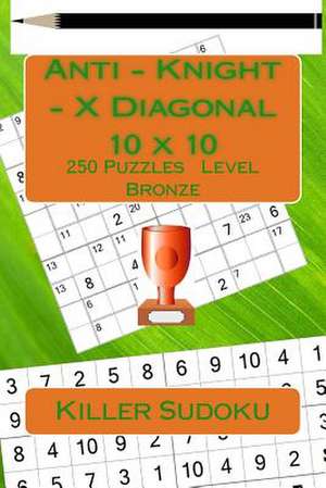 Killer Sudoku. Anti - Knight - X Diagonal. 10 X 10. 250 Puzzles. Level Bronze. de Pitenko, Andrii