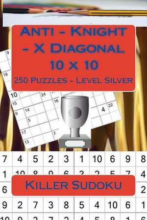 Killer Sudoku - Anti - Knight - X Diagonal 10 X 10 - 250 Puzzles - Level Silver de Pitenko, Andrii