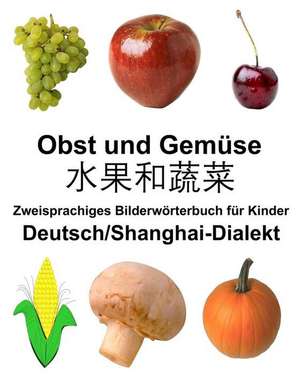 Deutsch/Shanghai-Dialekt Obst Und Gemuse Zweisprachiges Bilderworterbuch Fur Kinder de Richard Carlson Jr