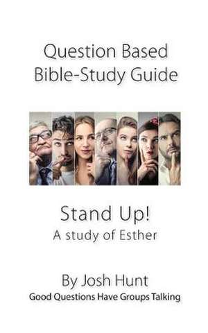 Question-Based Bible Study Guide -- Stand Up! a Study of the Life of Esther de Josh Hunt