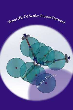 Water (H2O) Settles Proton Outward de Arno Vigen