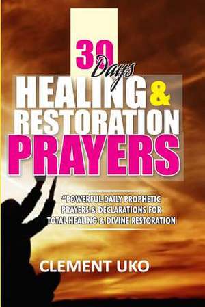 30 Days Healing & Restoration Prayers de Uko, Clement