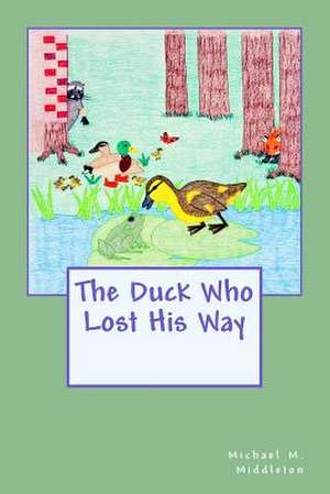 The Duck Who Lost His Way de Michael M. Middleton