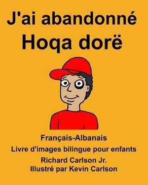 Francais-Albanais J'Ai Abandonne/Hoqa Dore Livre D'Images Bilingue Pour Enfants de Richard Carlson Jr