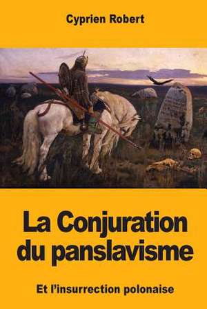 La Conjuration Du Panslavisme Et L'Insurrection Polonaise de Robert, Cyprien