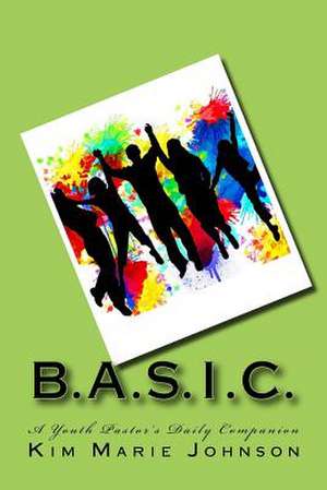 B.A.S.I.C. a Youth Pastor's Daily Companion de Kim Marie Johnson