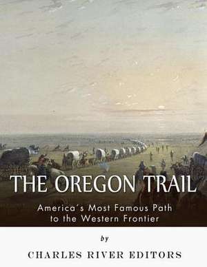 The Oregon Trail de Charles River Editors