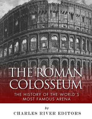 The Roman Colosseum de Charles River Editors