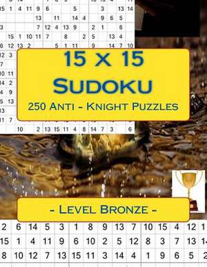 15 X 15 Sudoku 250 Anti - Knight Puzzles - Level Bronze de Pitenko, Andrii