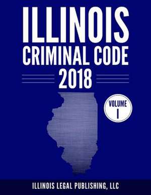 Illinois Criminal Code, Volume 1 de Illinois Legal Publishing, LLC