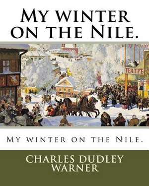 My Winter on the Nile. de Charles Dudley Warner