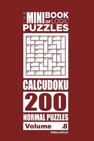 The Mini Book of Logic Puzzles - Calcudoku 200 Normal Puzzles (Volume 8) de Krylov, Mykola