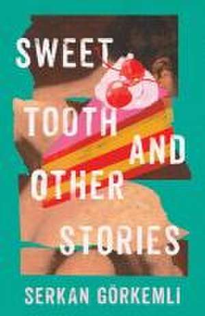 Sweet Tooth and Other Stories de Serkan Görkemli