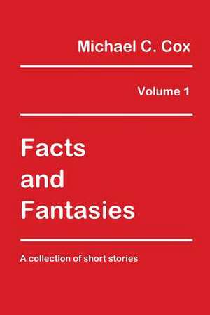 Facts and Fantasies Volume 1 de Dr Michael C. Cox