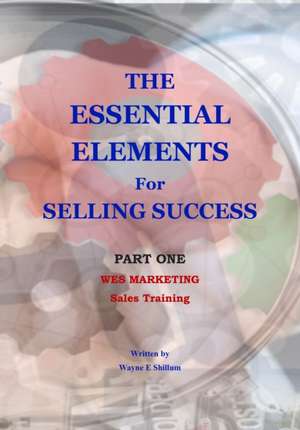 The Essential Elements for Selling Success: Sales and Selling de Wayne Shillum