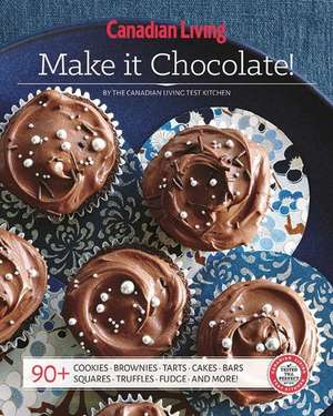 Canadian Living: Make It Chocolate! de Test Kitchen Canadian Living