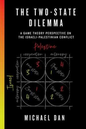 The Two-State Dilemma: A Game Theory Perspective on the Israeli-Palestinian Conflict de Michael Dan