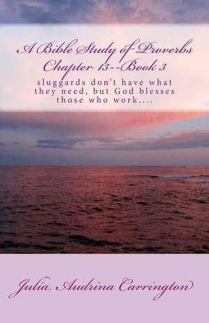 A Bible Study of Proverbs Chapter 13--Book 3 de Julia Audrina Carrington