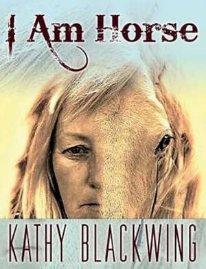 I Am Horse de Kathy Blackwing