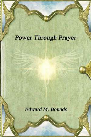 Power Through Prayer de Edward M. Bounds