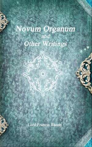 Novum Organum and Other Writings de Lord Francis Bacon