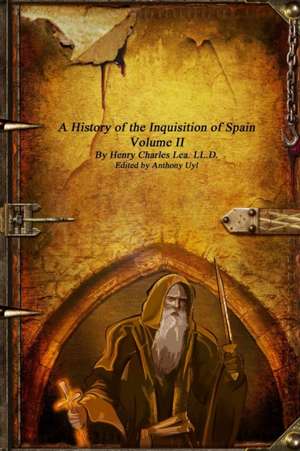 A History of the Inquisition of Spain de Henry Charles Lea