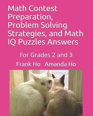 Math Contest Preparation, Problem Solving Strategies, and Math IQ Puzzles Answers: For Grades 2 and 3 de Amanda Ho