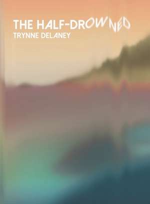 Delaney, T: Half-drowned de Trynne Delaney