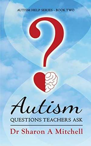 Autism Questions Teachers Ask de Sharon A. Mitchell