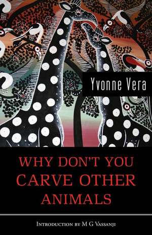 Why Don't You Carve Other Animals de Yvonne Vera