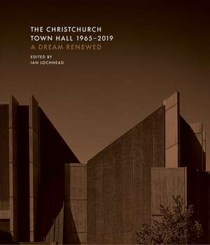 The Christchurch Town Hall 1965-2019: A Dream Renewed de Ian James Lochhead