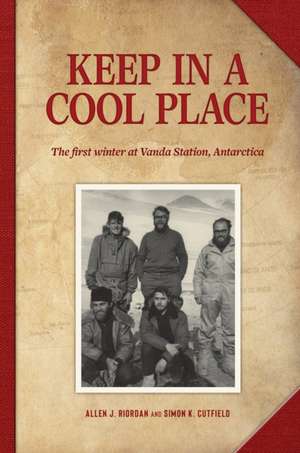 Keep in a Cool Place: The First Winter at Vanda Station, Antarctica de Simon Cutfield