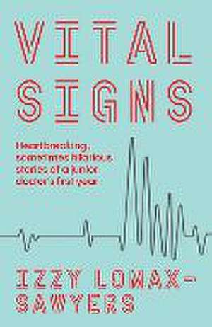 Vital Signs: Heartbreaking, Sometimes Hilarious Stories of a Junior Doctor's First Year de Izzy Lomax-Sawyers