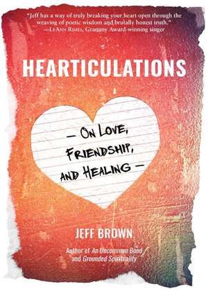 Hearticulations: On Love, Friendship & Healing: On Love, Friendship & Healing de Jeff Brown