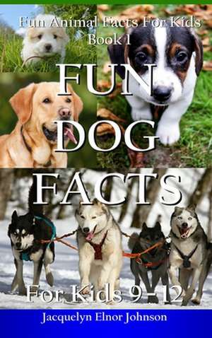 Fun Dog Facts for Kids 9-12 de Jacquelyn Elnor Johnson