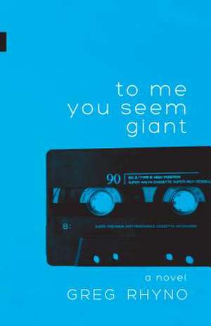 To Me You Seem Giant de Greg Rhyno