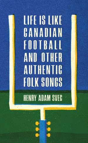 LIFE IS LIKE CANADIAN FOOTBALL & OTHER A de Henry Adam Svec