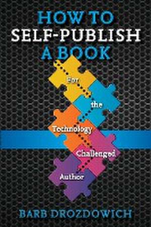 How to Self-Publish a Book: For the Technology Challenged Autho de Barb Drozdowich