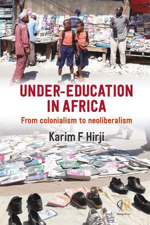 Under Education in Africa: From Colonialism to Neoliberalism de Karim Hirji