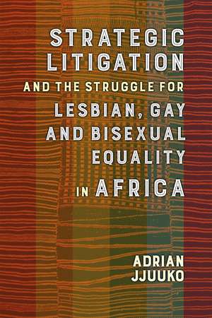 Strategic Litigation and the Struggles of Lesbian, Gay and Bisexual persons in Africa de Adrian Jjuuko