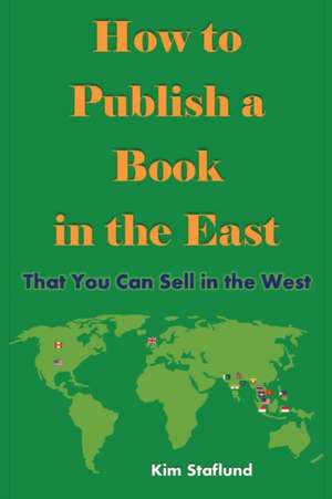 How to Publish a Book in the East That You Can Sell in the West de Kim Staflund