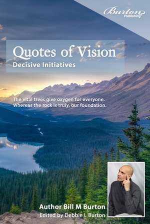 Quotes of Vision: Decisive Initiatives de Bill M. Burton