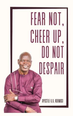 Fear Not, Cheer Up, Do Not Despair de Apostle Victor Adewusi